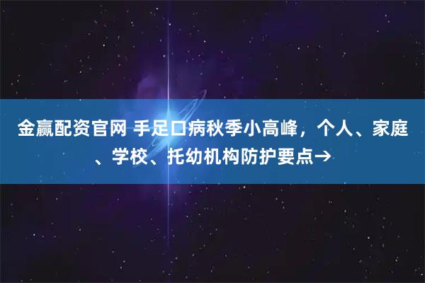 金赢配资官网 手足口病秋季小高峰，个人、家庭、学校、托幼机构防护要点→